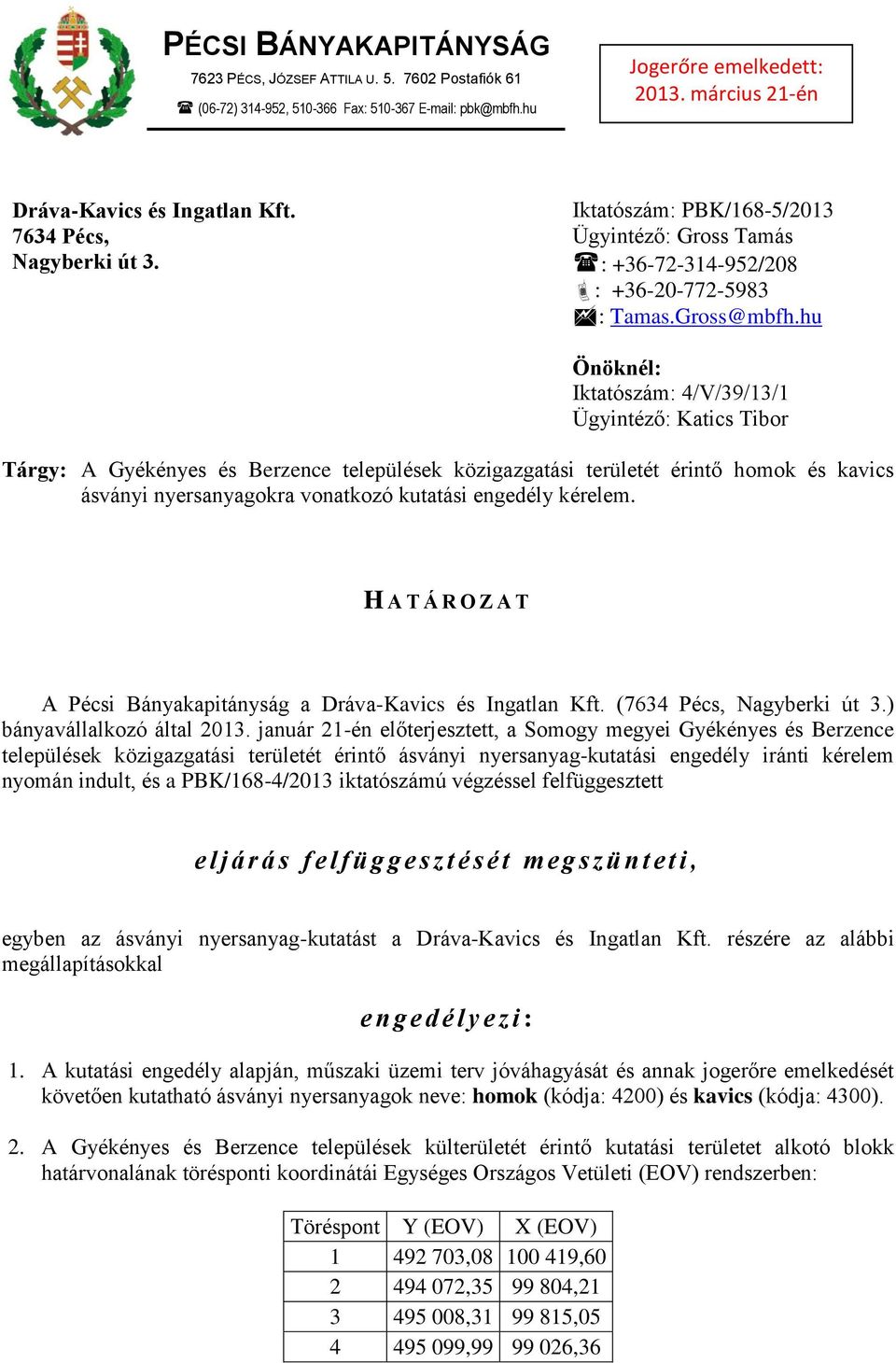 hu Önöknél: Iktatószám: 4/V/39/13/1 Ügyintéző: Katics Tibor Tárgy: A Gyékényes és Berzence települések közigazgatási területét érintő homok és kavics ásványi nyersanyagokra vonatkozó kutatási