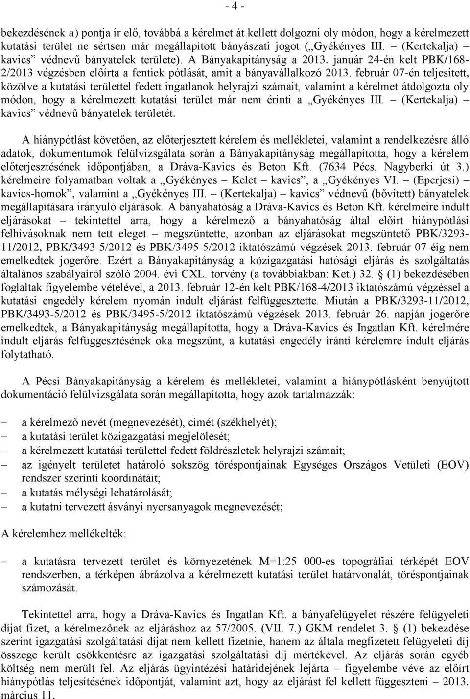 február 07-én teljesített, közölve a kutatási területtel fedett ingatlanok helyrajzi számait, valamint a kérelmet átdolgozta oly módon, hogy a kérelmezett kutatási terület már nem érinti a Gyékényes