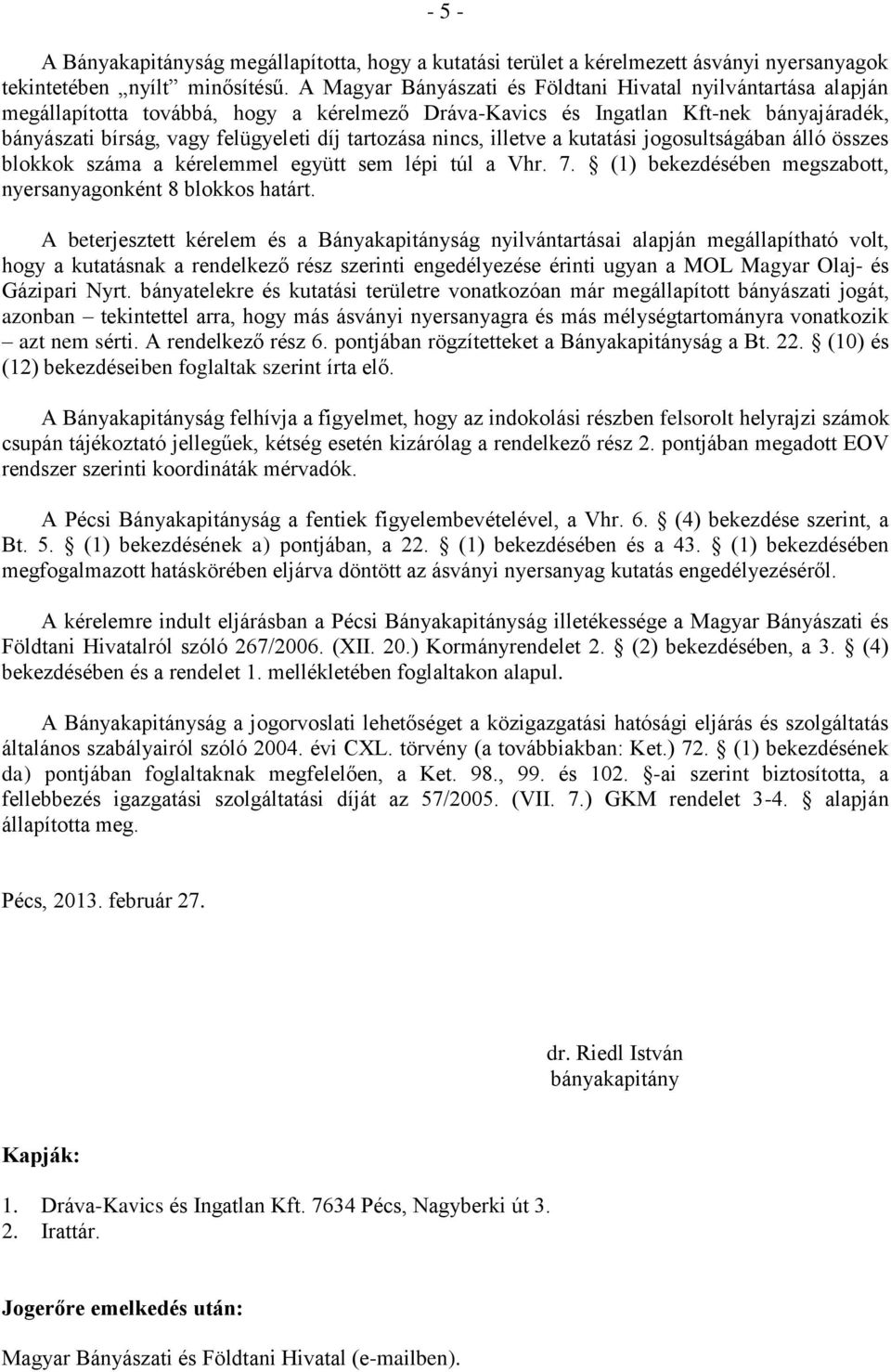 tartozása nincs, illetve a kutatási jogosultságában álló összes blokkok száma a kérelemmel együtt sem lépi túl a Vhr. 7. (1) bekezdésében megszabott, nyersanyagonként 8 blokkos határt.