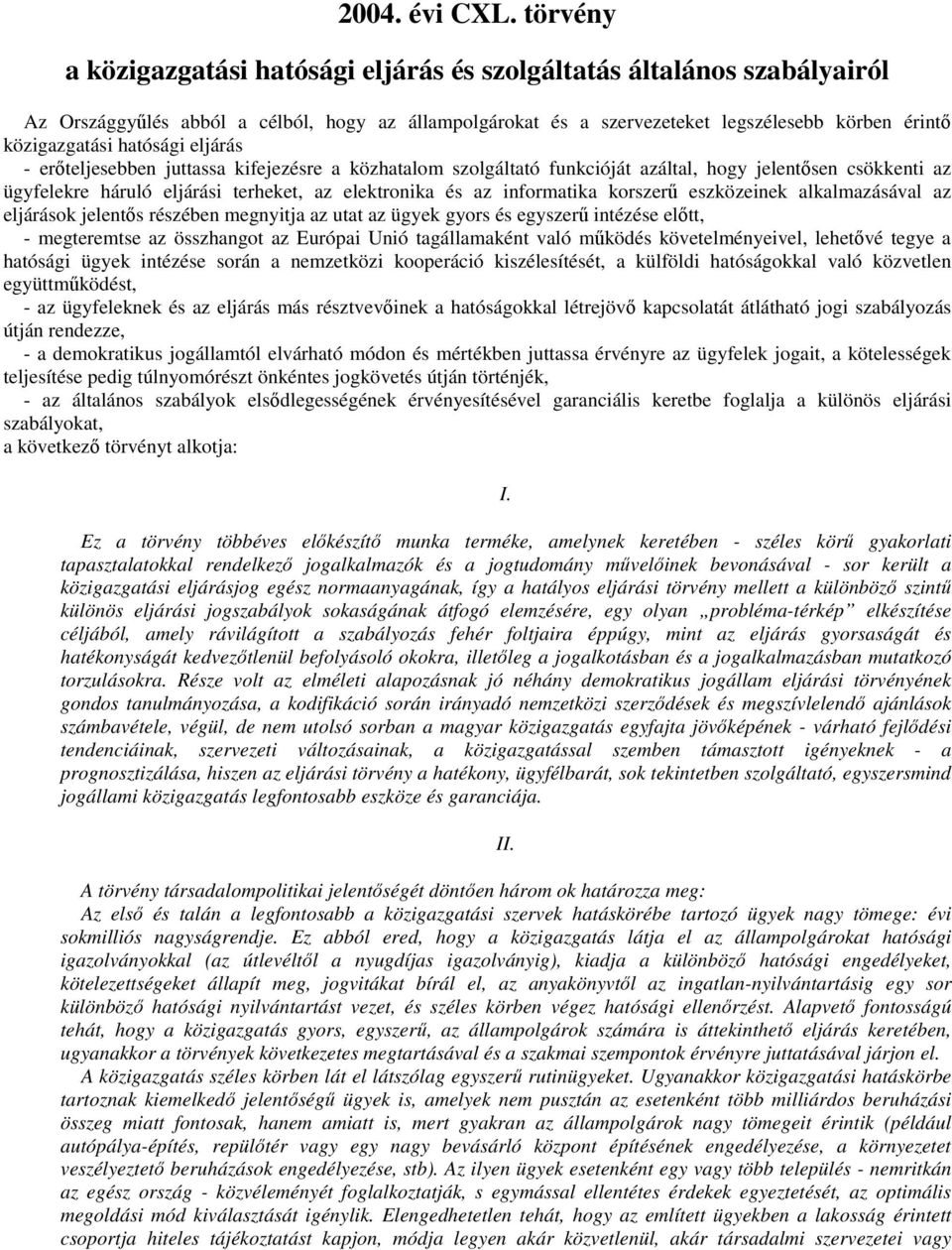 hatósági eljárás - erőteljesebben juttassa kifejezésre a közhatalom szolgáltató funkcióját azáltal, hogy jelentősen csökkenti az ügyfelekre háruló eljárási terheket, az elektronika és az informatika