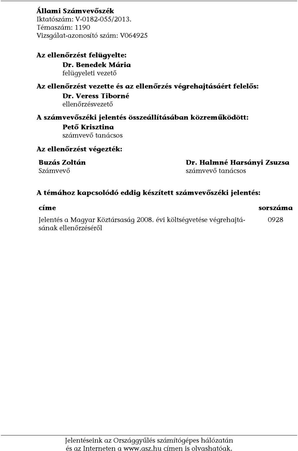 Veress Tiborné ellenőrzésvezető A számvevőszéki jelentés összeállításában közreműködött: Pető Krisztina számvevő tanácsos Az ellenőrzést végezték: Buzás Zoltán Számvevő Dr.