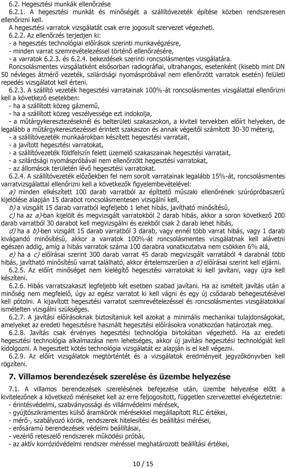 2. Az ellenőrzés terjedjen ki: - a hegesztés technológiai előírások szerinti munkavégzésre, - minden varrat szemrevételezéssel történő ellenőrzésére, - a varratok 6.2.3. és 6.2.4.