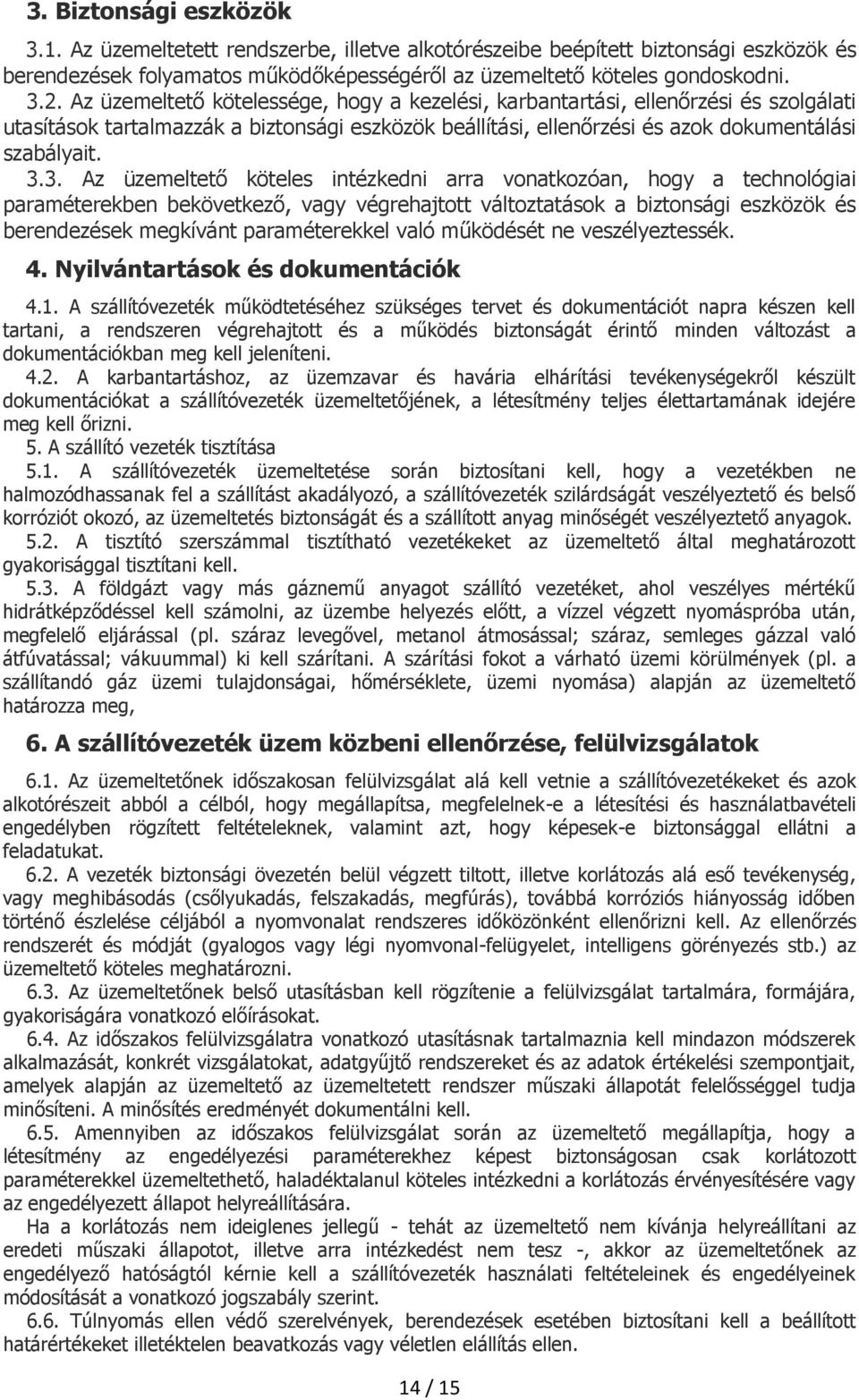 3. Az üzemeltető köteles intézkedni arra vonatkozóan, hogy a technológiai paraméterekben bekövetkező, vagy végrehajtott változtatások a biztonsági eszközök és berendezések megkívánt paraméterekkel