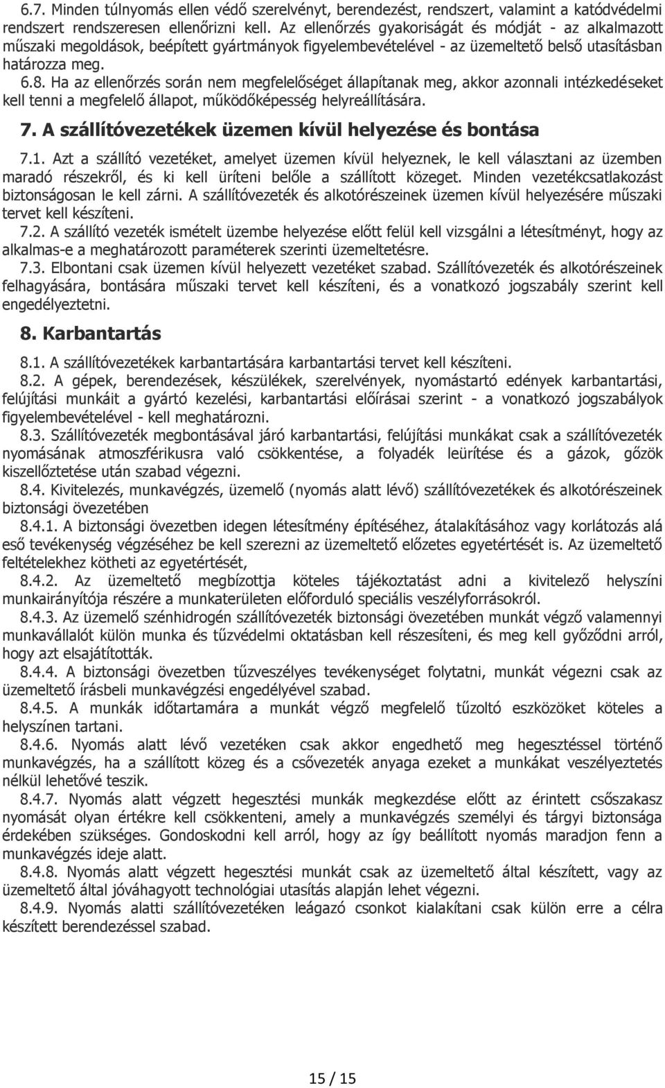 Ha az ellenőrzés során nem megfelelőséget állapítanak meg, akkor azonnali intézkedéseket kell tenni a megfelelő állapot, működőképesség helyreállítására. 7.