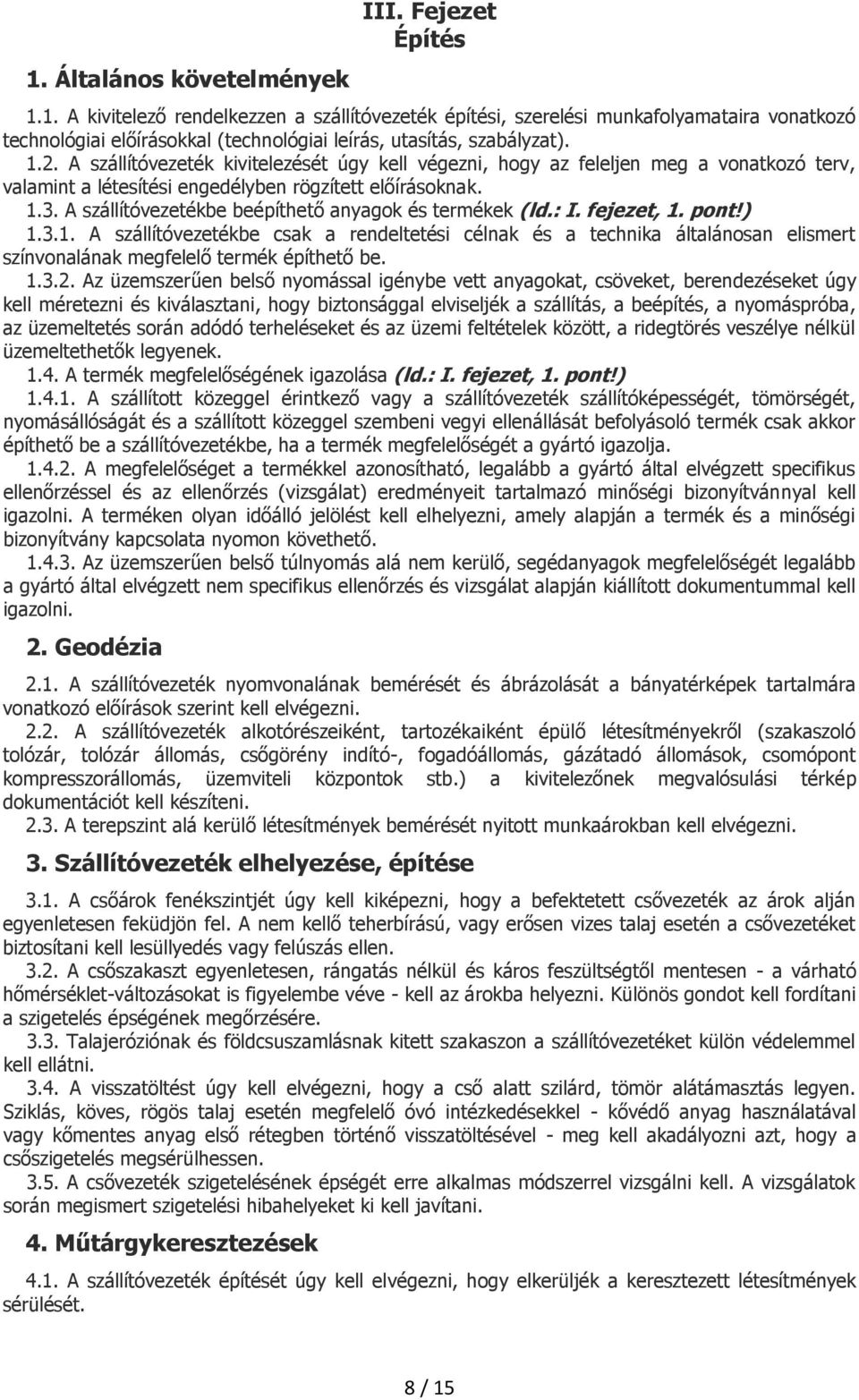 A szállítóvezetékbe beépíthető anyagok és termékek (ld.: I. fejezet, 1. pont!) 1.3.1. A szállítóvezetékbe csak a rendeltetési célnak és a technika általánosan elismert színvonalának megfelelő termék építhető be.