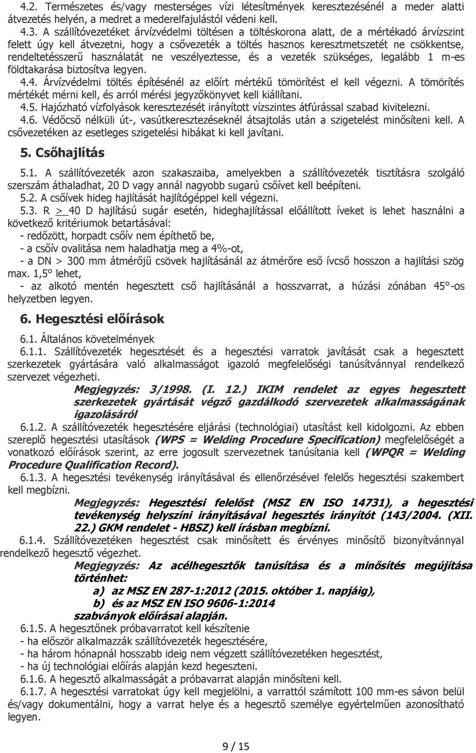 rendeltetésszerű használatát ne veszélyeztesse, és a vezeték szükséges, legalább 1 m-es földtakarása biztosítva legyen. 4.4. Árvízvédelmi töltés építésénél az előírt mértékű tömörítést el kell végezni.