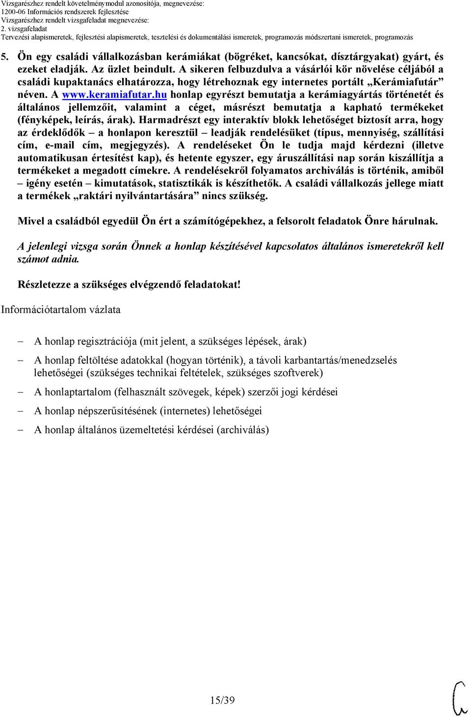 hu honlap egyrészt bemutatja a kerámiagyártás történetét és általános jellemzőit, valamint a céget, másrészt bemutatja a kapható termékeket (fényképek, leírás, árak).