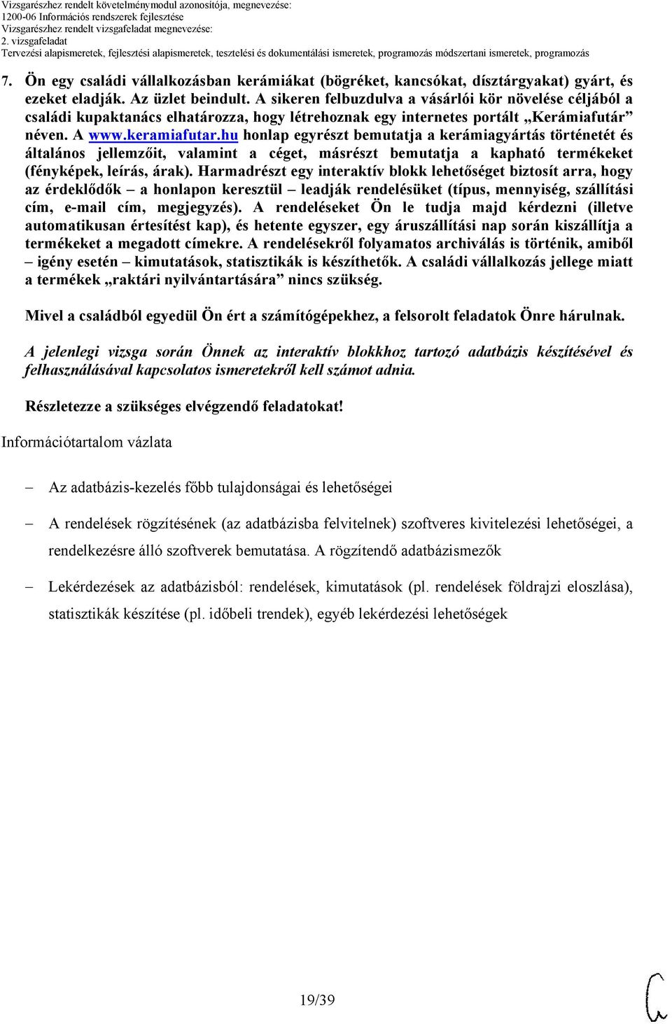 hu honlap egyrészt bemutatja a kerámiagyártás történetét és általános jellemzőit, valamint a céget, másrészt bemutatja a kapható termékeket (fényképek, leírás, árak).