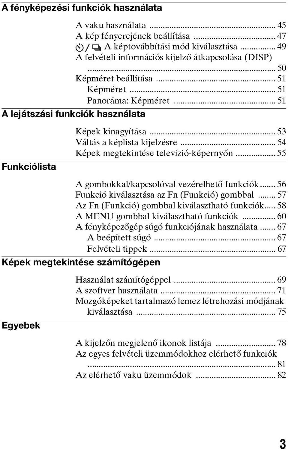 .. 54 Képek megtekintése televízió-képernyőn... 55 A gombokkal/kapcsolóval vezérelhető funkciók... 56 Funkció kiválasztása az Fn (Funkció) gombbal... 57 Az Fn (Funkció) gombbal kiválasztható funkciók.