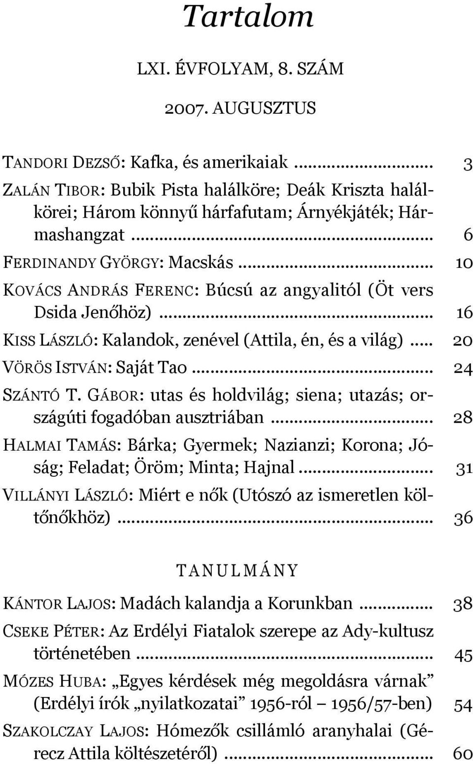 .. 24 SZÁNTÓ T. GÁBOR: utas és holdvilág; siena; utazás; országúti fogadóban ausztriában... 28 HALMAI TAMÁS: Bárka; Gyermek; Nazianzi; Korona; Jóság; Feladat; Öröm; Minta; Hajnal.