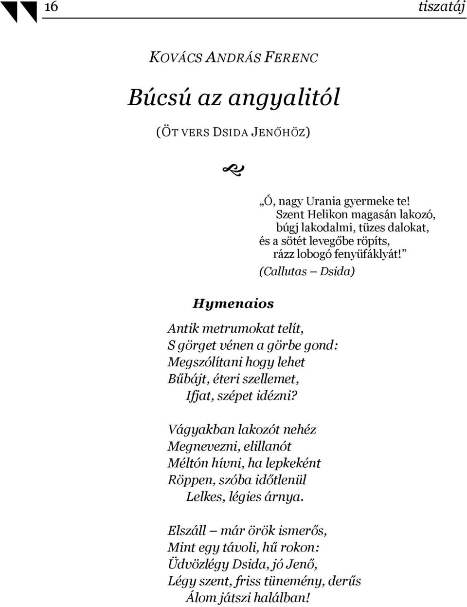 (Callutas Dsida) Hymenaios Antik metrumokat telít, S görget vénen a görbe gond: Megszólítani hogy lehet Bűbájt, éteri szellemet, Ifjat, szépet idézni?