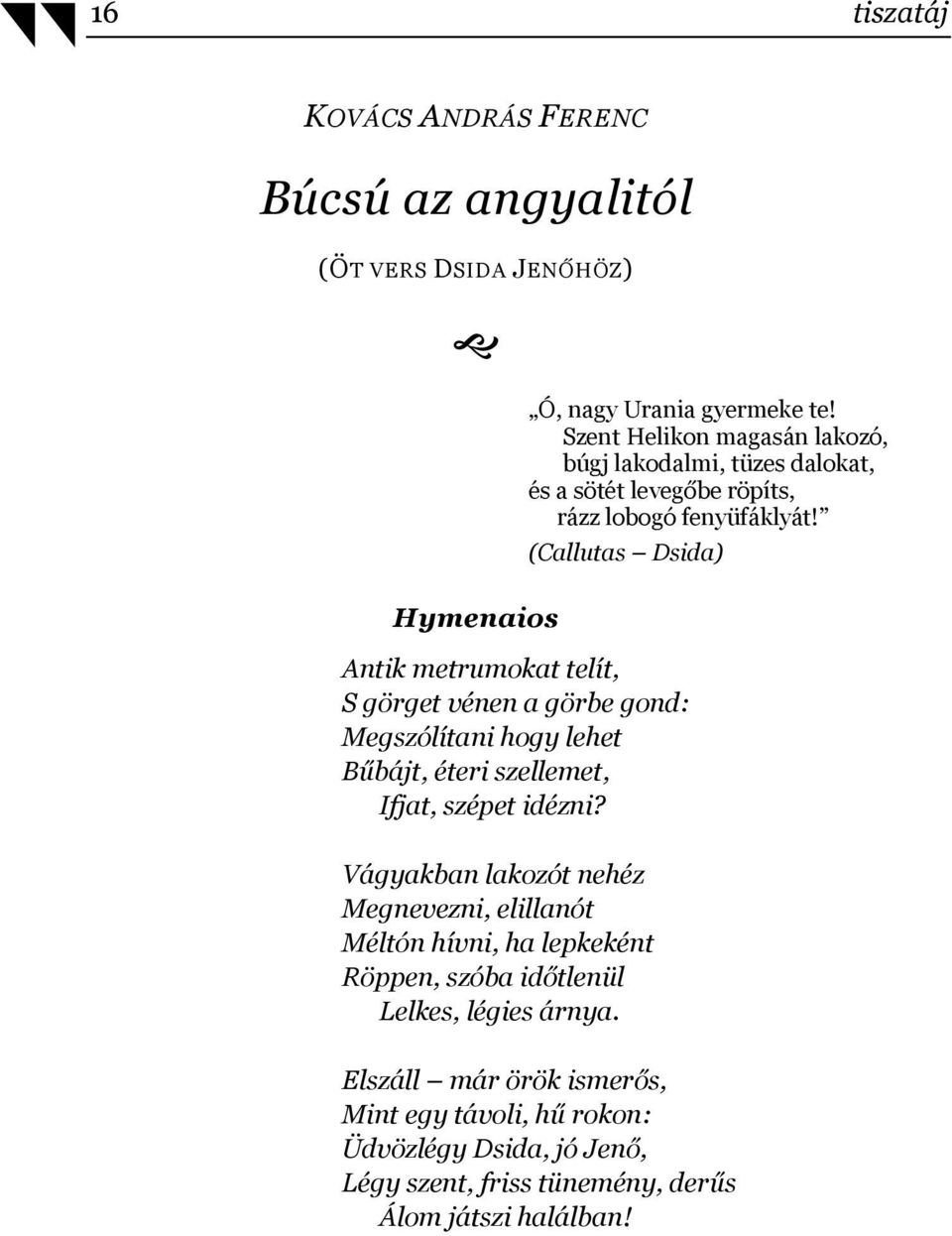 (Callutas Dsida) Hymenaios Antik metrumokat telít, S görget vénen a görbe gond: Megszólítani hogy lehet Bűbájt, éteri szellemet, Ifjat, szépet idézni?