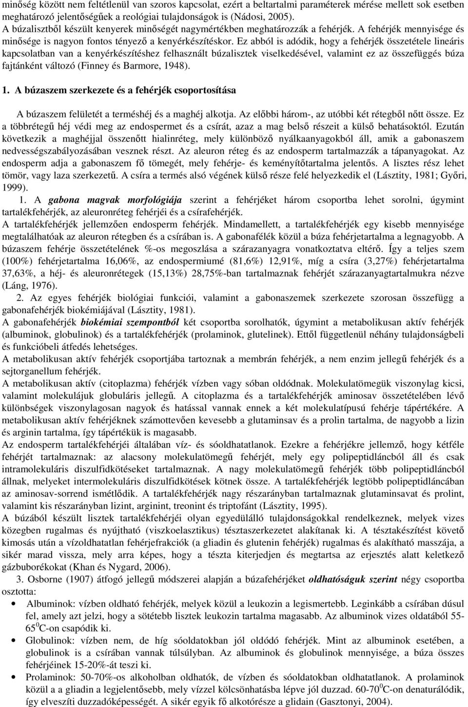 Ez abból is adódik, hogy a fehérjék összetétele lineáris kapcsolatban van a kenyérkészítéshez felhasznált búzalisztek viselkedésével, valamint ez az összefüggés búza fajtánként változó (Finney és