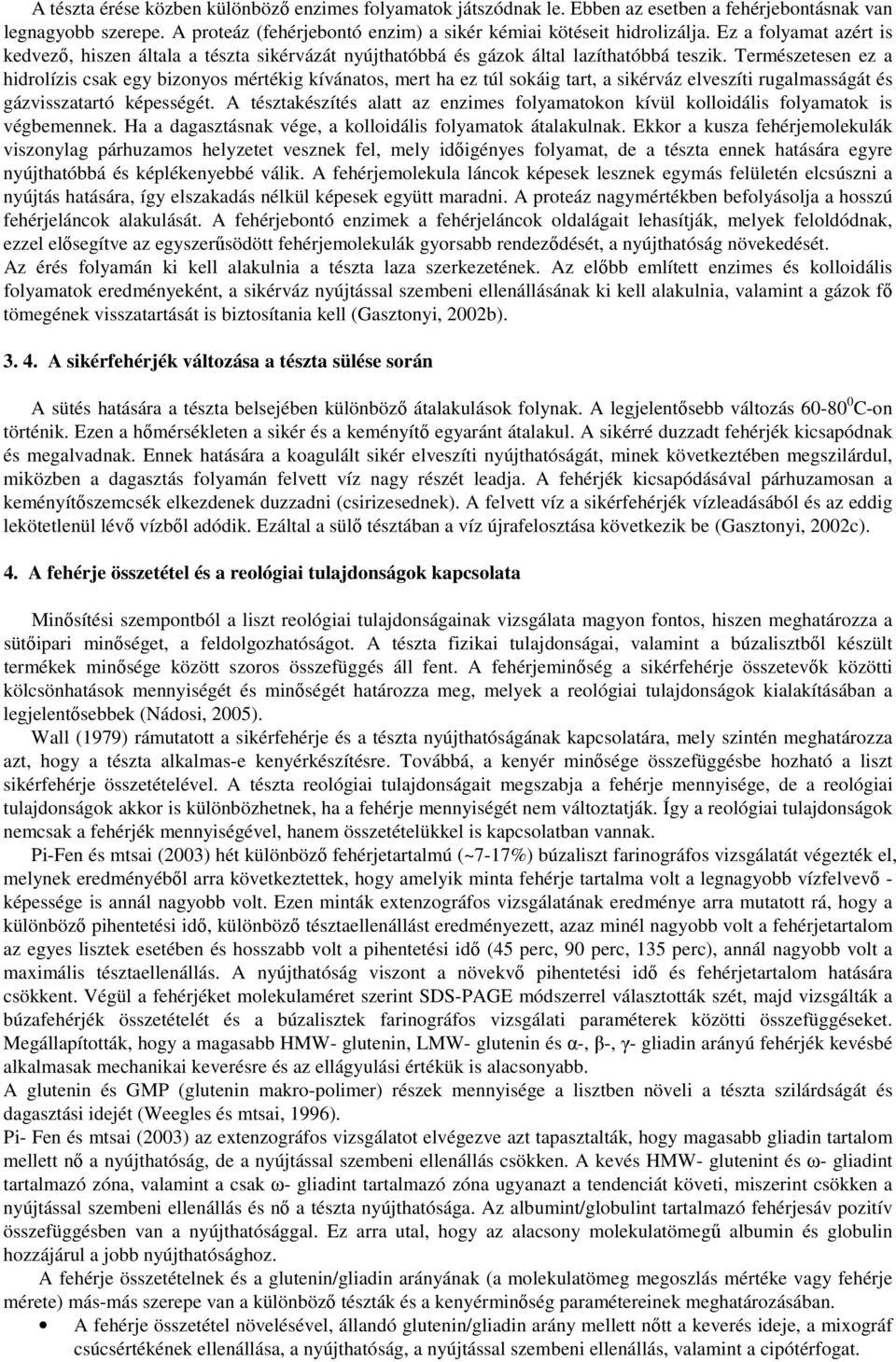 Természetesen ez a hidrolízis csak egy bizonyos mértékig kívánatos, mert ha ez túl sokáig tart, a sikérváz elveszíti rugalmasságát és gázvisszatartó képességét.