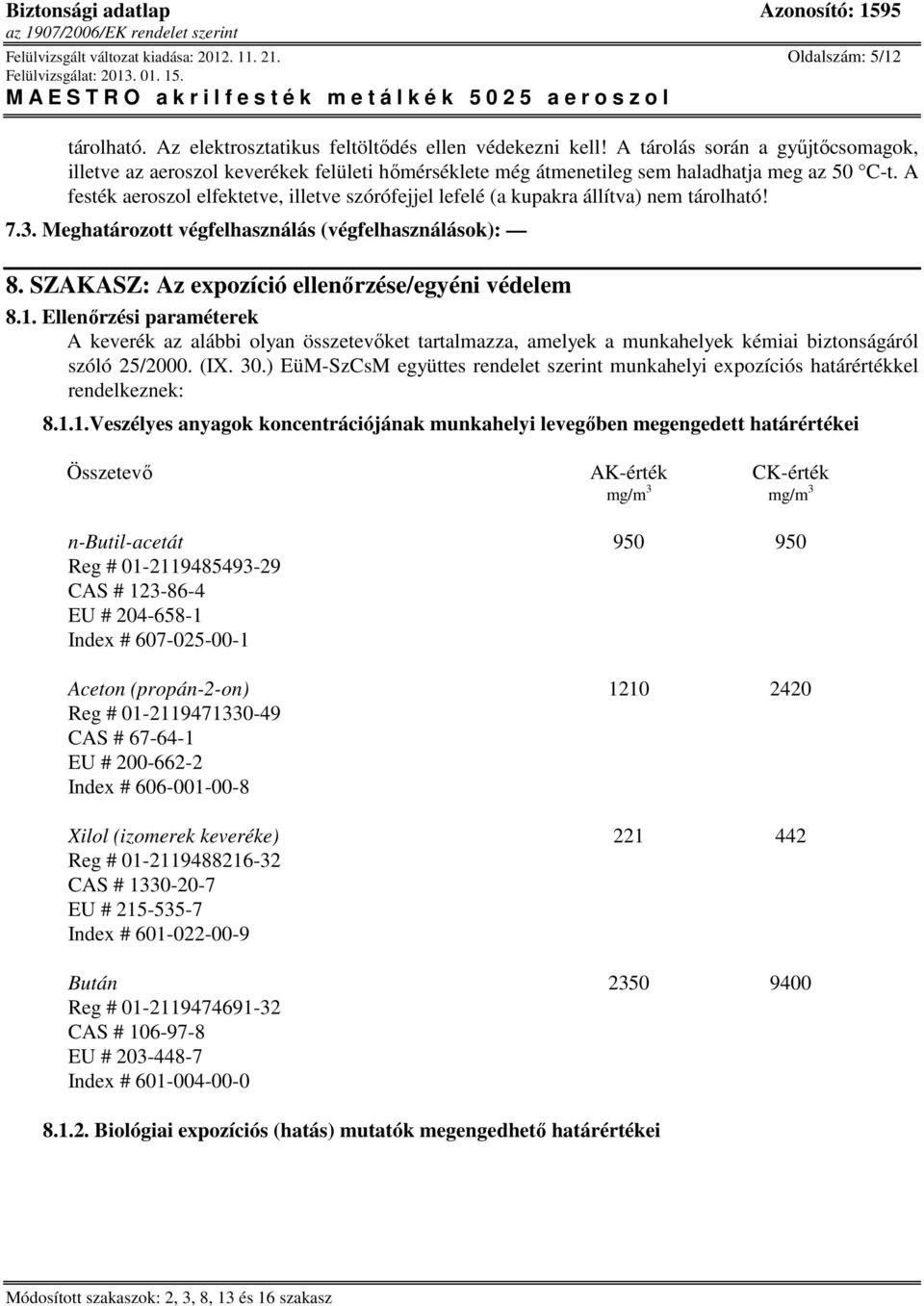 A festék aeroszol elfektetve, illetve szórófejjel lefelé (a kupakra állítva) nem tárolható! 7.3. Meghatározott végfelhasználás (végfelhasználások): 8.