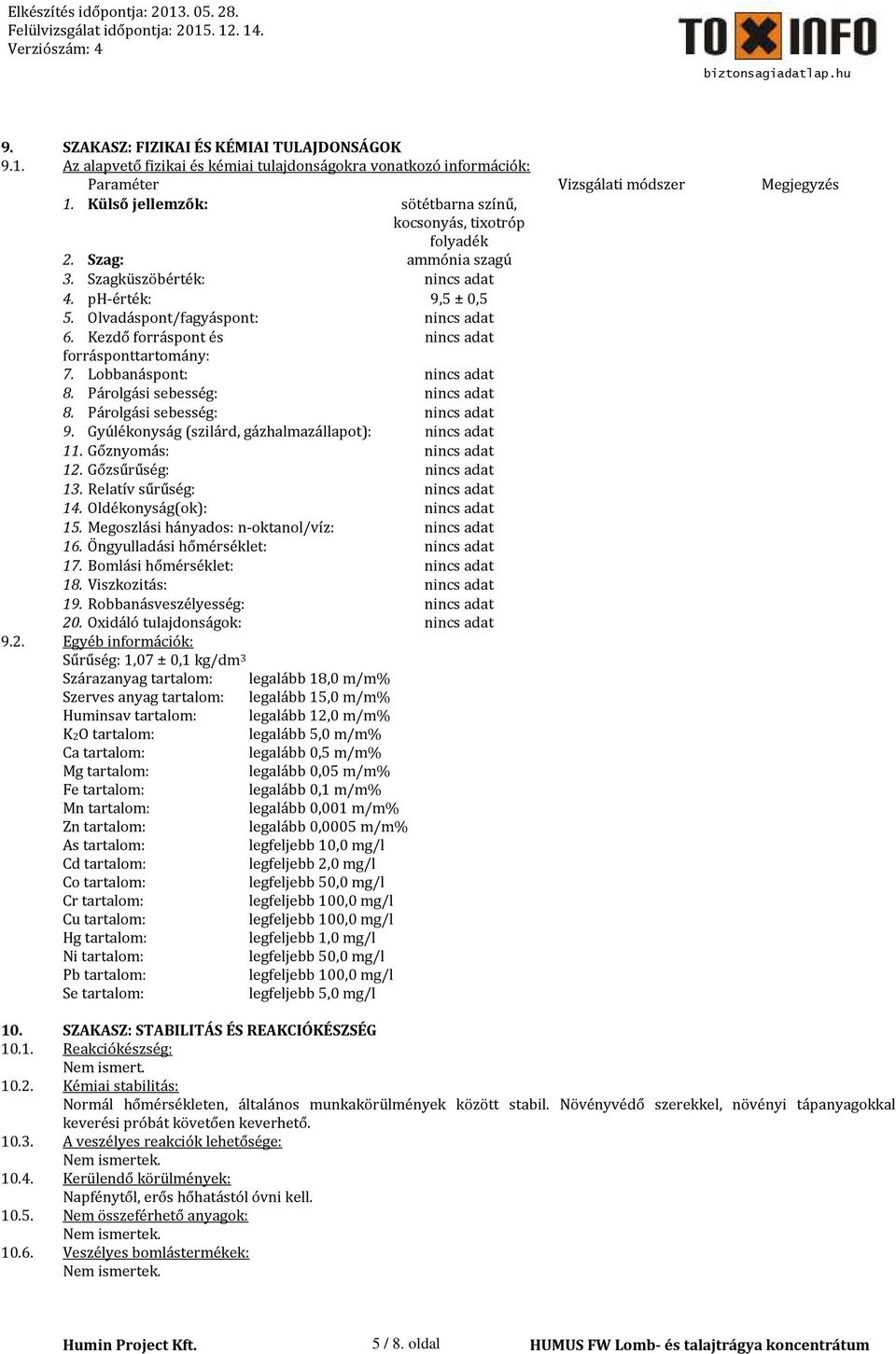 Kezdő forráspont és nincs adat forrásponttartomány: 7. Lobbanáspont: nincs adat 8. Párolgási sebesség: nincs adat 8. Párolgási sebesség: nincs adat 9.