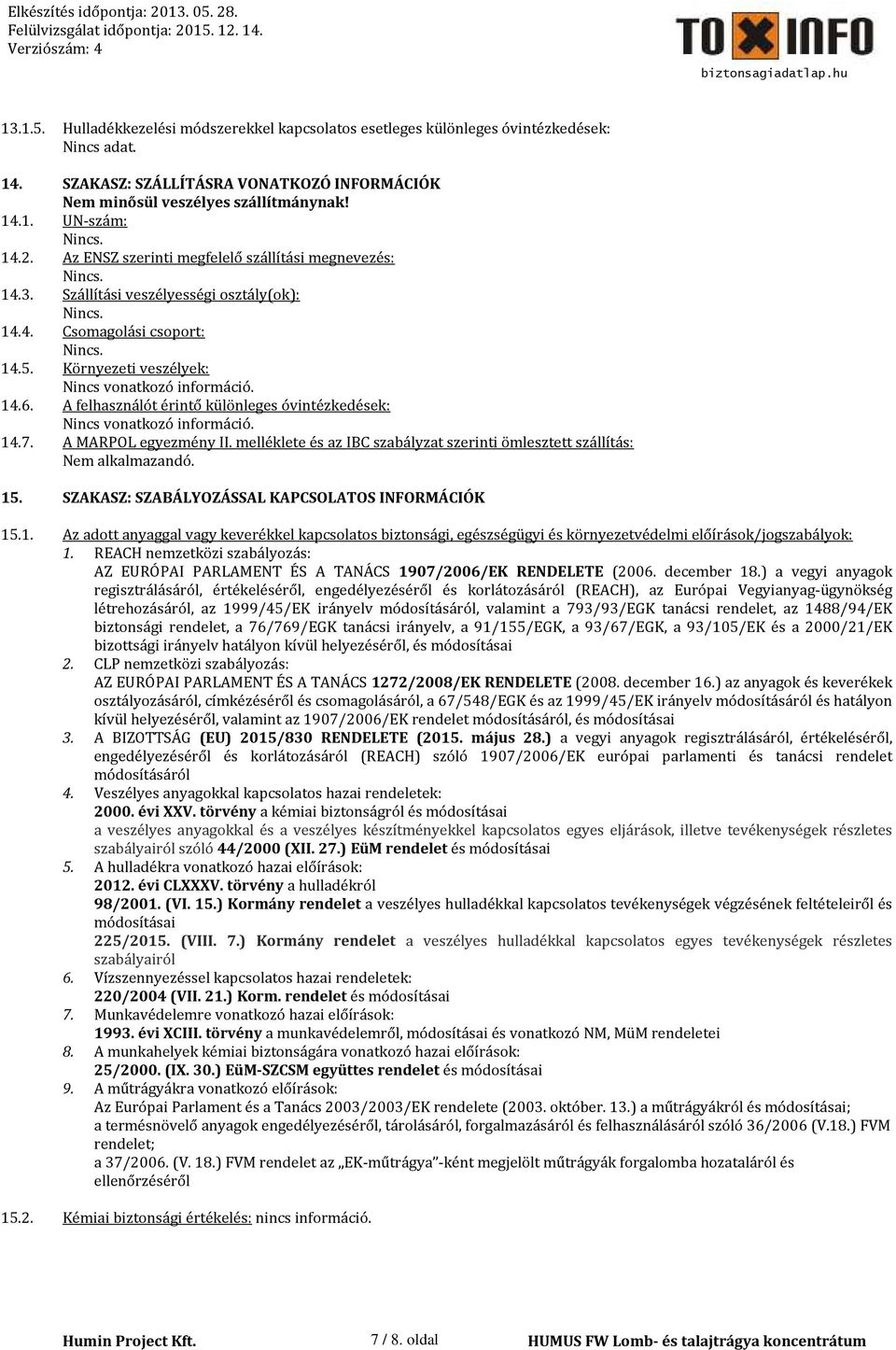 Környezeti veszélyek: Nincs vonatkozó információ. 14.6. A felhasználót érintő különleges óvintézkedések: Nincs vonatkozó információ. 14.7. A MARPOL egyezmény II.