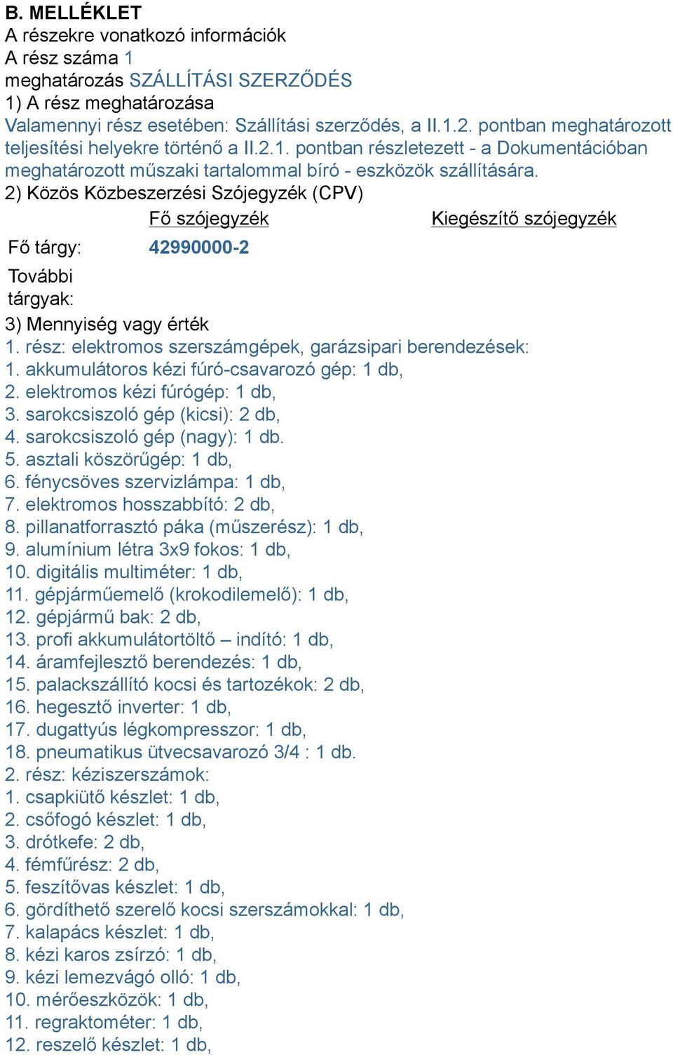 2) Közös Közbeszerzési Szójegyzék (CPV) Fő szójegyzék Kiegészítő szójegyzék Fő tárgy: 42990000-2 További tárgyak: 3) Mennyiség vagy érték 1.