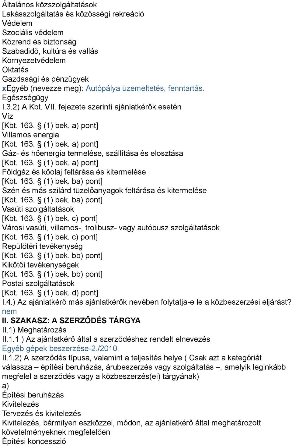 a) pont] Villamos energia [Kbt. 163. (1) bek. a) pont] Gáz- és hőenergia termelése, szállítása és elosztása [Kbt. 163. (1) bek. a) pont] Földgáz és kőolaj feltárása és kitermelése [Kbt. 163. (1) bek. ba) pont] Szén és más szilárd tüzelőanyagok feltárása és kitermelése [Kbt.