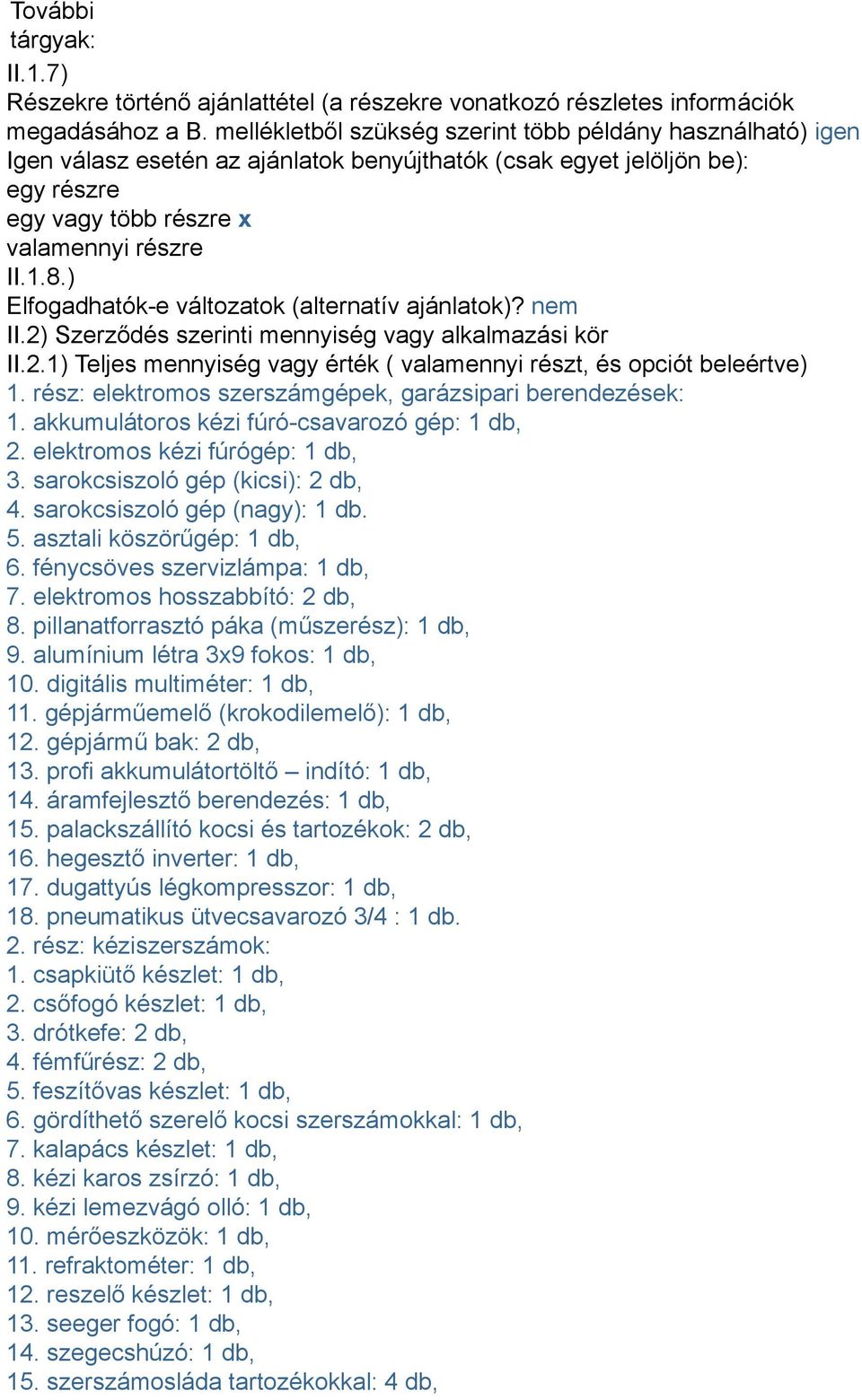 ) Elfogadhatók-e változatok (alternatív ajánlatok)? nem II.2) Szerződés szerinti mennyiség vagy alkalmazási kör II.2.1) Teljes mennyiség vagy érték ( valamennyi részt, és opciót beleértve) 1.