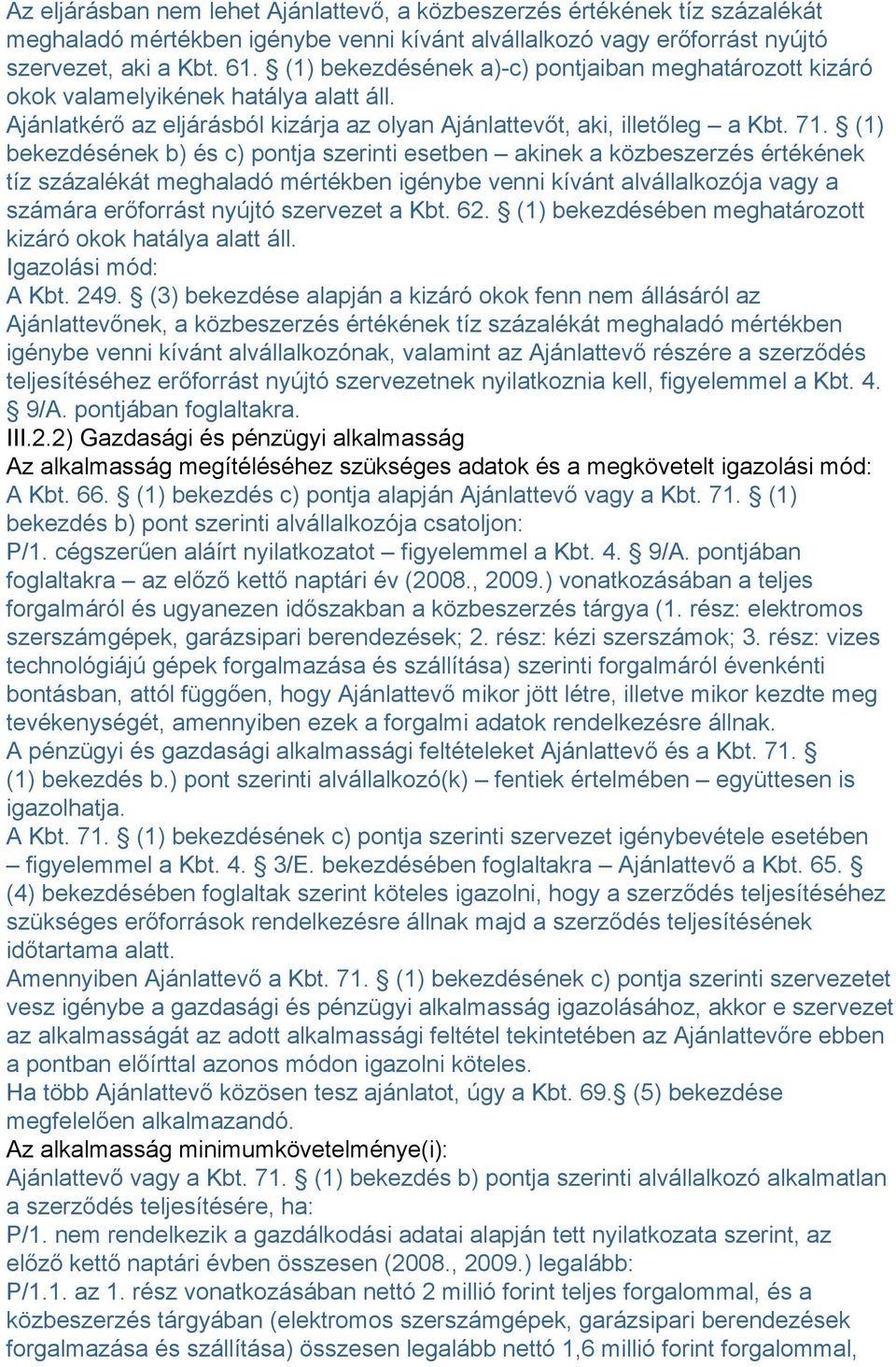 (1) bekezdésének b) és c) pontja szerinti esetben akinek a közbeszerzés értékének tíz százalékát meghaladó mértékben igénybe venni kívánt alvállalkozója vagy a számára erőforrást nyújtó szervezet a