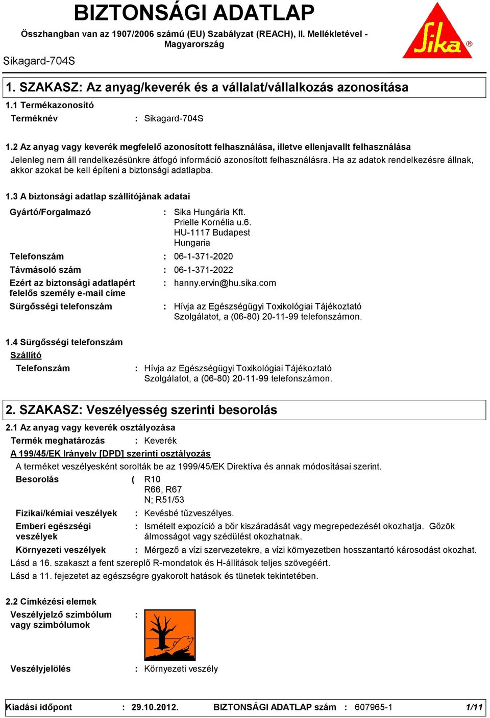 2 Az anyag vagy keverék megfelelő azonosított felhasználása, illetve ellenjavallt felhasználása Jelenleg nem áll rendelkezésünkre átfogó információ azonosított felhasználásra.