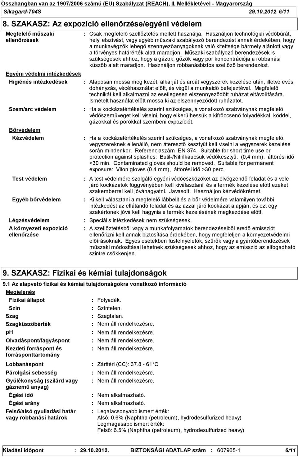 Légzésvédelem A környezeti expozíció ellenőrzése Csak megfelelő szellőztetés mellett használja.