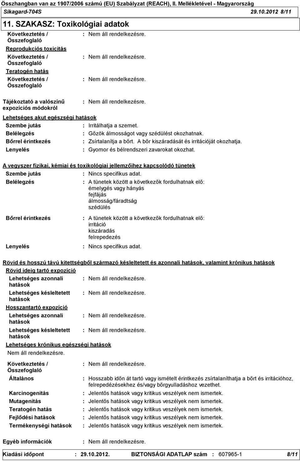 Belélegzés Gőzök álmosságot vagy szédülést okozhatnak. Bőrrel érintkezés Zsírtalanítja a bőrt. A bőr kiszáradását és irritációját okozhatja. Lenyelés Gyomor és bélrendszeri zavarokat okozhat.