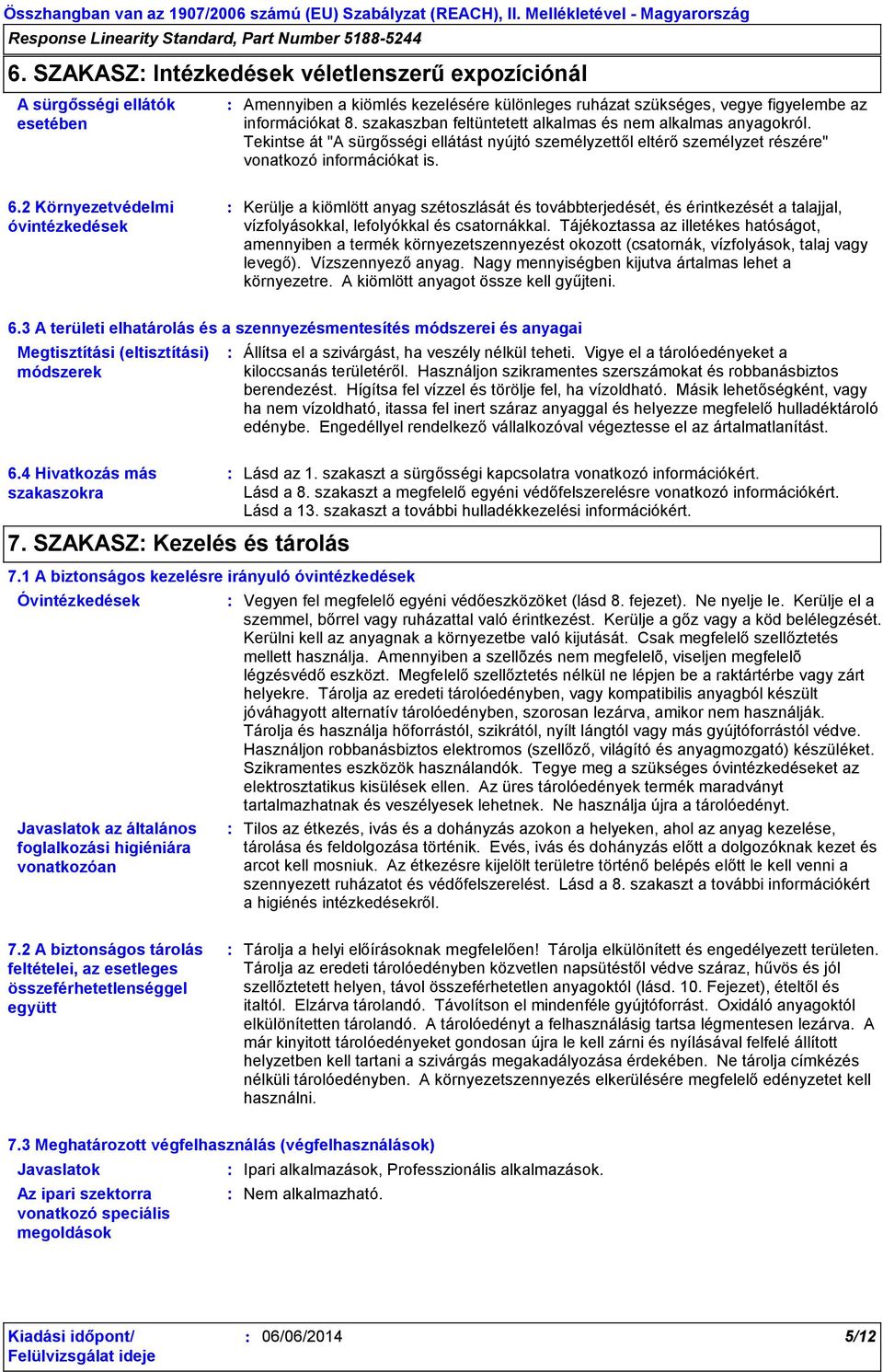 2 Környezetvédelmi óvintézkedések Kerülje a kiömlött anyag szétoszlását és továbbterjedését, és érintkezését a talajjal, vízfolyásokkal, lefolyókkal és csatornákkal.