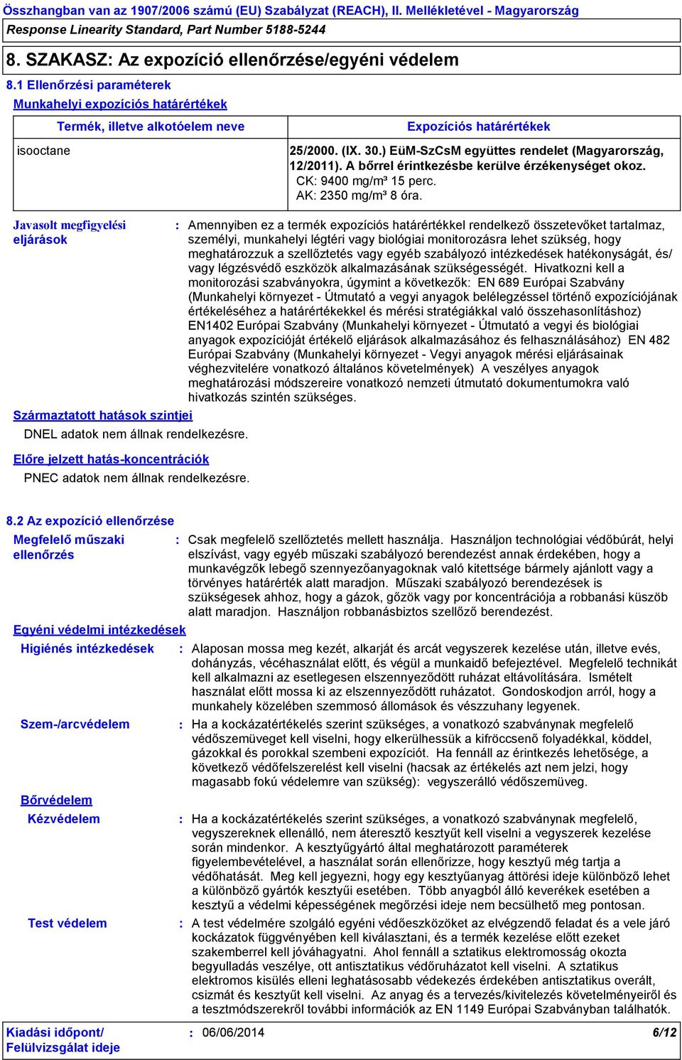 Javasolt megfigyelési eljárások Származtatott hatások szintjei DNEL adatok nem állnak rendelkezésre. Előre jelzett hatás-koncentrációk PNEC adatok nem állnak rendelkezésre.