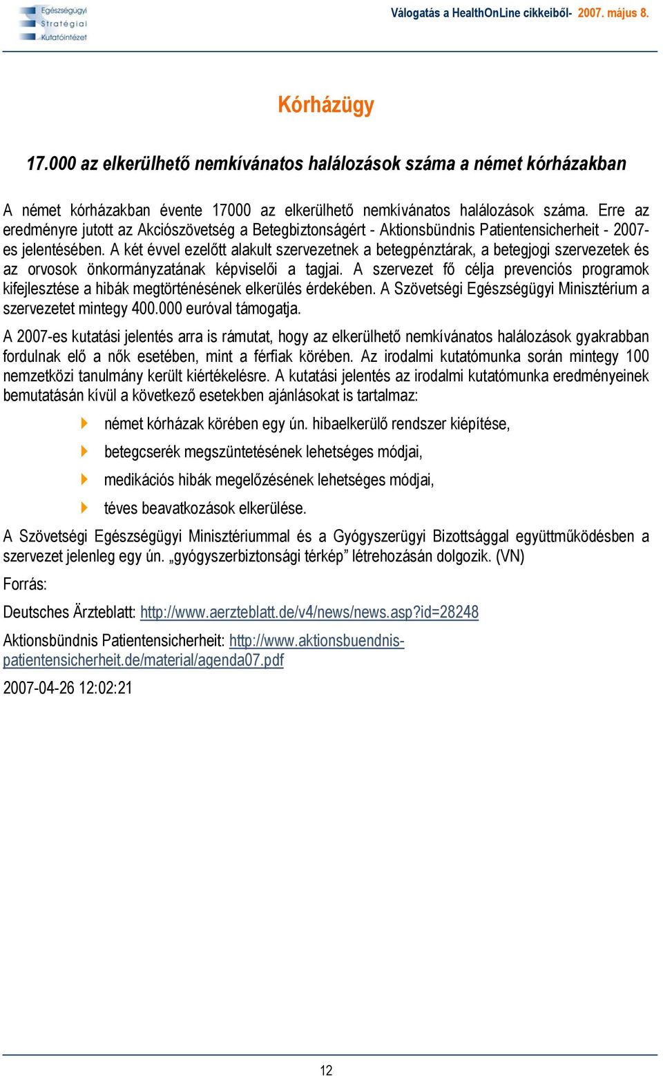 A két évvel ezelőtt alakult szervezetnek a betegpénztárak, a betegjogi szervezetek és az orvosok önkormányzatának képviselői a tagjai.