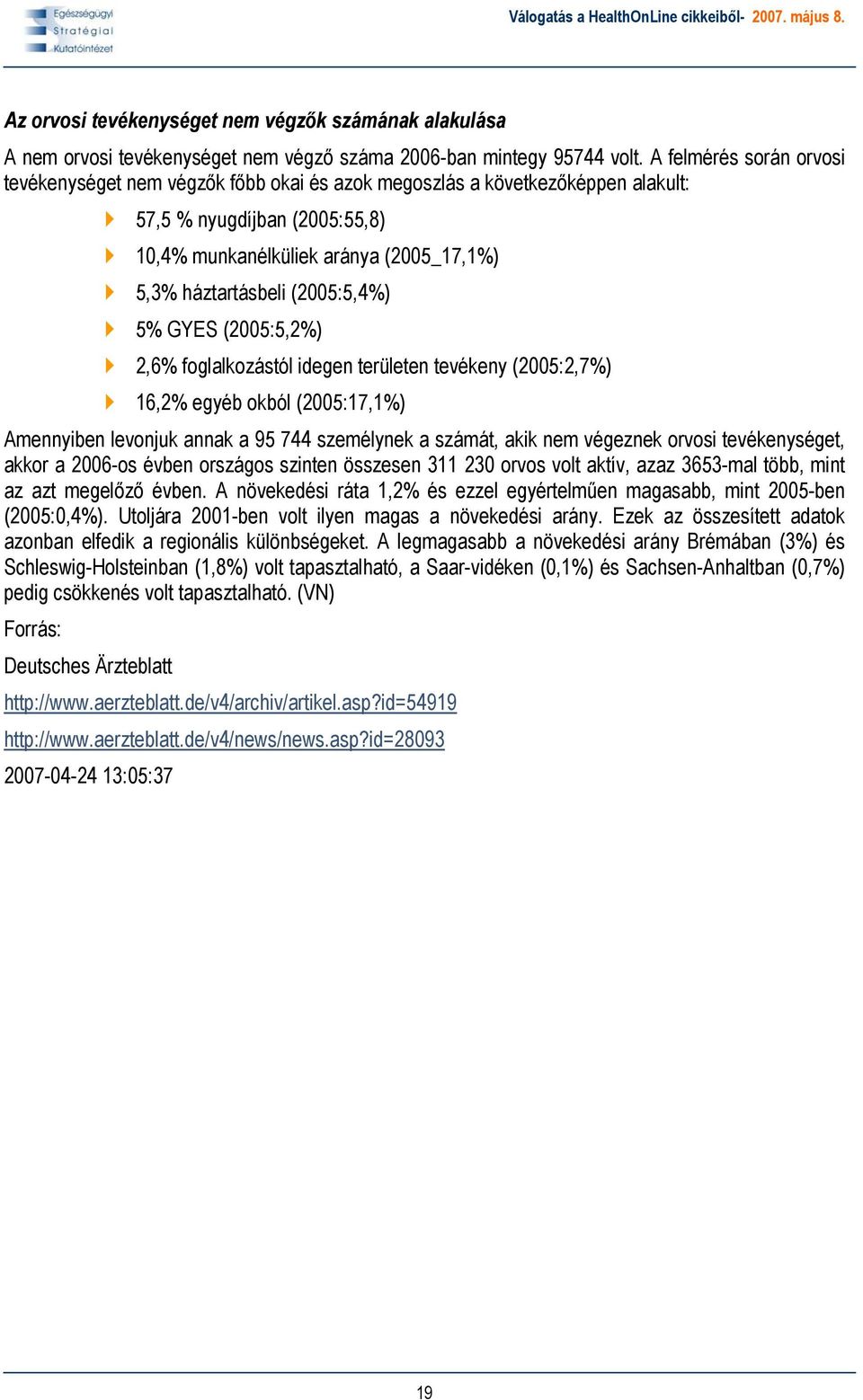 (2005:5,4%) 5% GYES (2005:5,2%) 2,6% foglalkozástól idegen területen tevékeny (2005:2,7%) 16,2% egyéb okból (2005:17,1%) Amennyiben levonjuk annak a 95 744 személynek a számát, akik nem végeznek