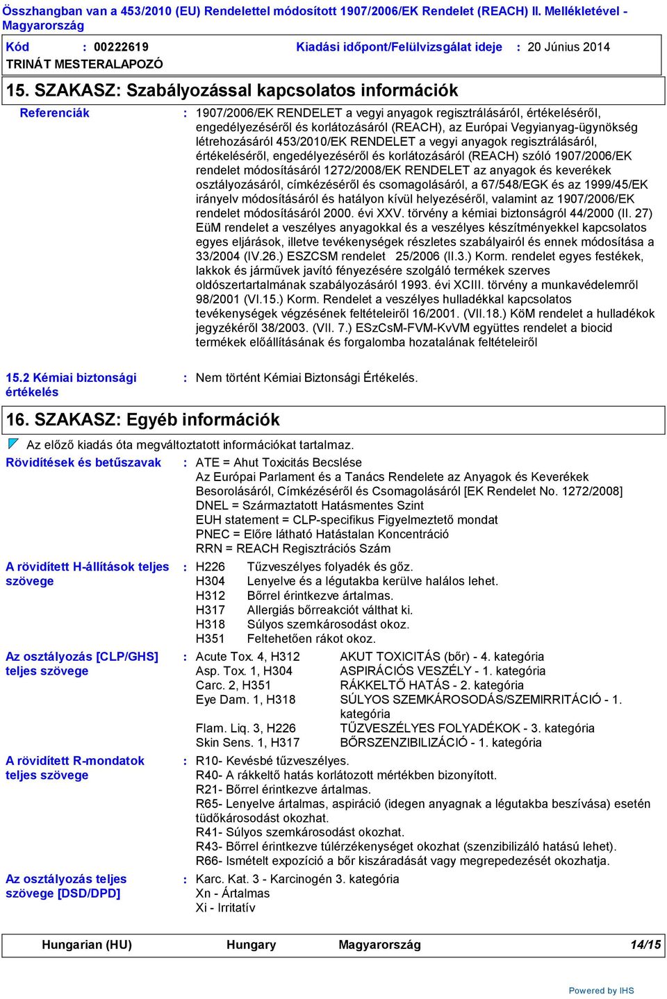 korlátozásáról (REACH), az Európai Vegyianyag-ügynökség létrehozásáról 453/2010/EK RENDELET a vegyi anyagok regisztrálásáról, értékeléséről, engedélyezéséről és korlátozásáról (REACH) szóló