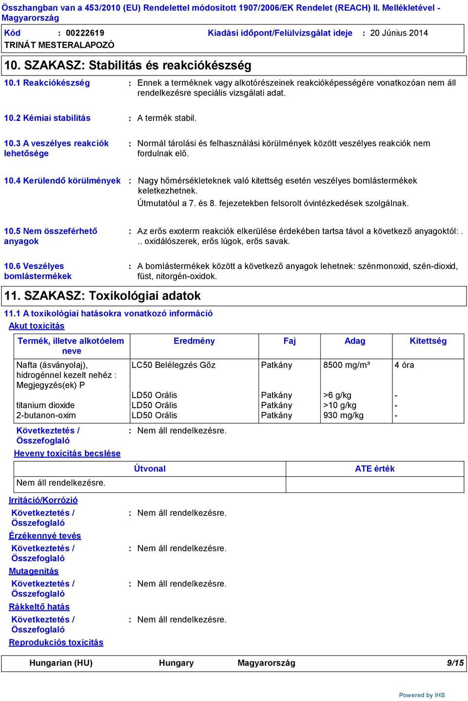 2 Kémiai stabilitás A termék stabil. 10.3 A veszélyes reakciók lehetősége Normál tárolási és felhasználási körülmények között veszélyes reakciók nem fordulnak elő. 10.4 Kerülendő körülmények Nagy hőmérsékleteknek való kitettség esetén veszélyes bomlástermékek keletkezhetnek.