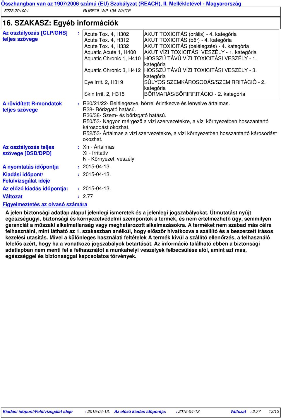 kategória Acute Tox. 4, H332 AKUT TOXICITÁS (belélegzés) - 4. kategória Aquatic Acute 1, H400 AKUT VÍZI TOXICITÁSI VESZÉLY - 1.