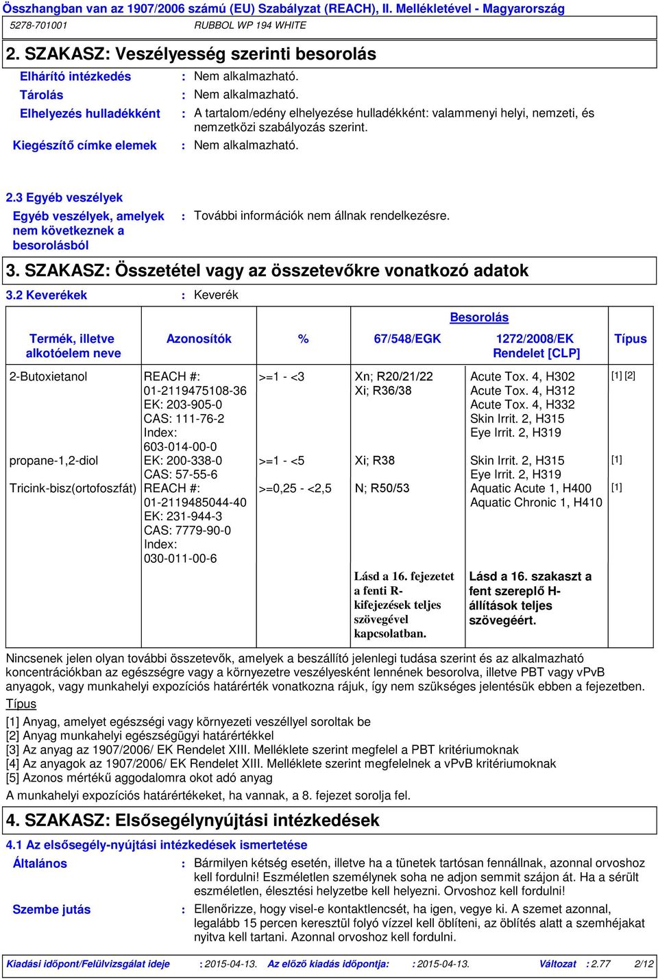 3 Egyéb veszélyek Egyéb veszélyek, amelyek nem következnek a besorolásból További információk nem állnak rendelkezésre. 3. SZAKASZ Összetétel vagy az összetevőkre vonatkozó adatok 3.