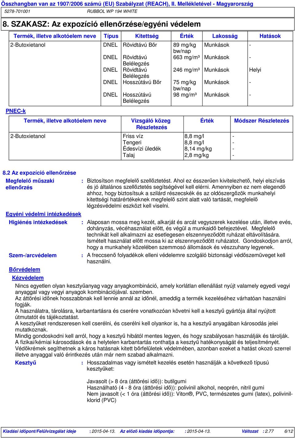 alkotóelem neve Vizsgáló közeg Részletezés Érték 2-Butoxietanol Friss víz 8,8 mg/l - Tengeri 8,8 mg/l - Édesvízi üledék 8,14 mg/kg - Talaj 2,8 mg/kg - Módszer Részletezés 8.