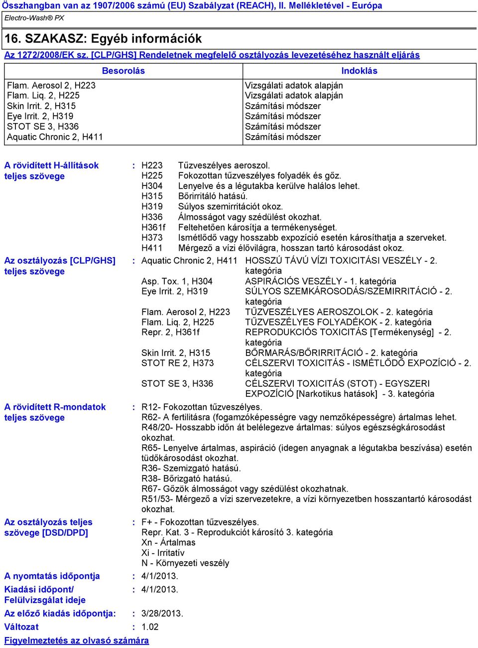 2, H319 Számítási módszer STOT SE 3, H336 Számítási módszer Aquatic Chronic 2, H411 Számítási módszer A rövidített H-állítások teljes szövege Az osztályozás [CLP/GHS] teljes szövege A rövidített