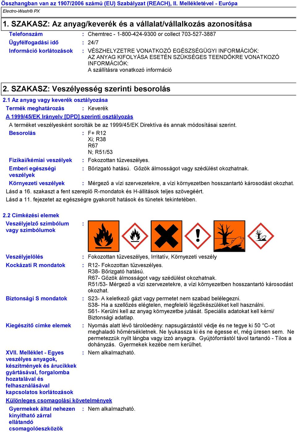 1 Az anyag vagy keverék osztályozása Termék meghatározás Besorolás Fizikai/kémiai veszélyek Emberi egészségi veszélyek Környezeti veszélyek Keverék A 1999/45/EK Irányelv [DPD] szerinti osztályozás A