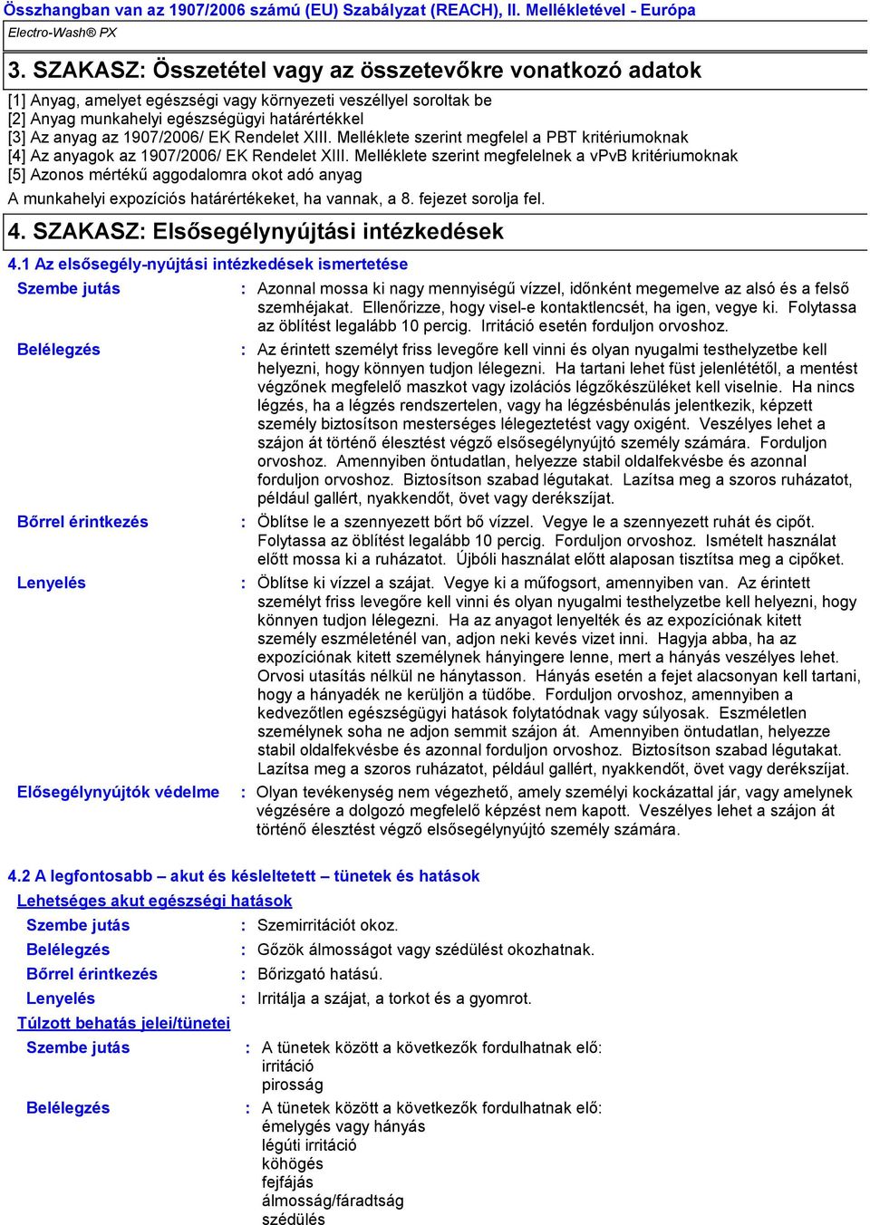 Melléklete szerint megfelelnek a vpvb kritériumoknak [5] Azonos mértékű aggodalomra okot adó anyag A munkahelyi expozíciós határértékeket, ha vannak, a 8. fejezet sorolja fel. 4.