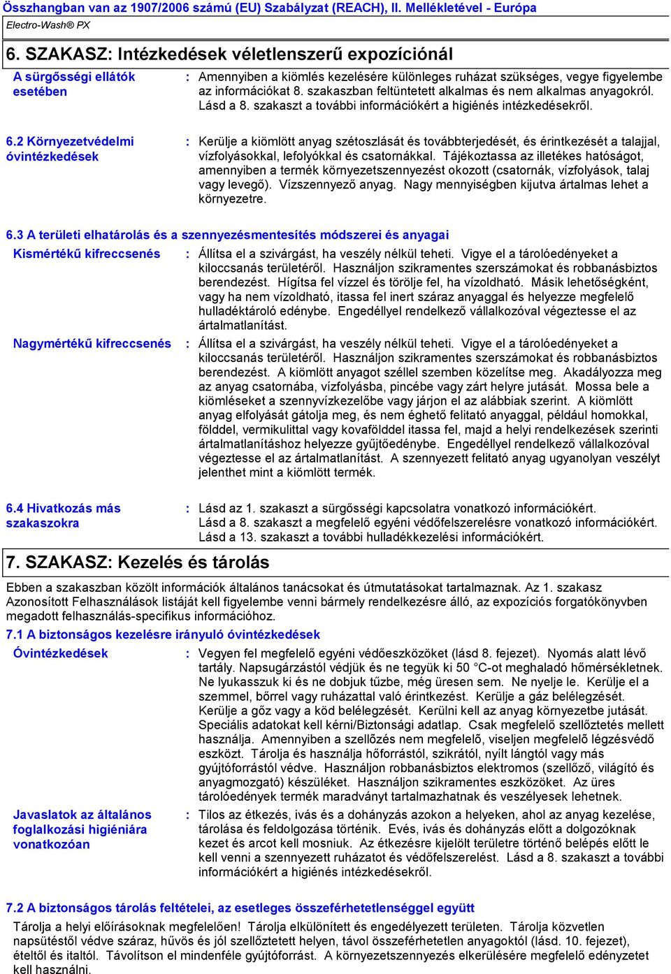 2 Környezetvédelmi óvintézkedések Kerülje a kiömlött anyag szétoszlását és továbbterjedését, és érintkezését a talajjal, vízfolyásokkal, lefolyókkal és csatornákkal.