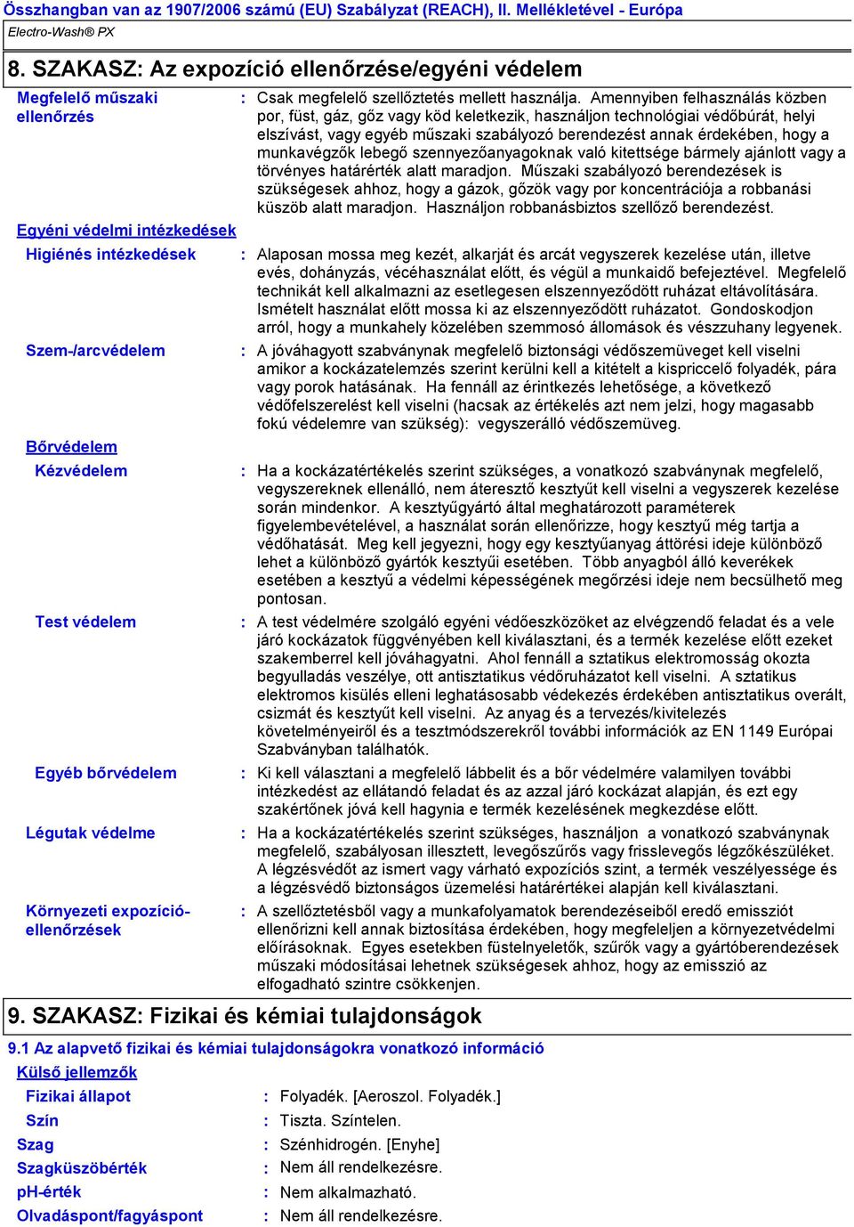 Amennyiben felhasználás közben por, füst, gáz, gőz vagy köd keletkezik, használjon technológiai védőbúrát, helyi elszívást, vagy egyéb műszaki szabályozó berendezést annak érdekében, hogy a