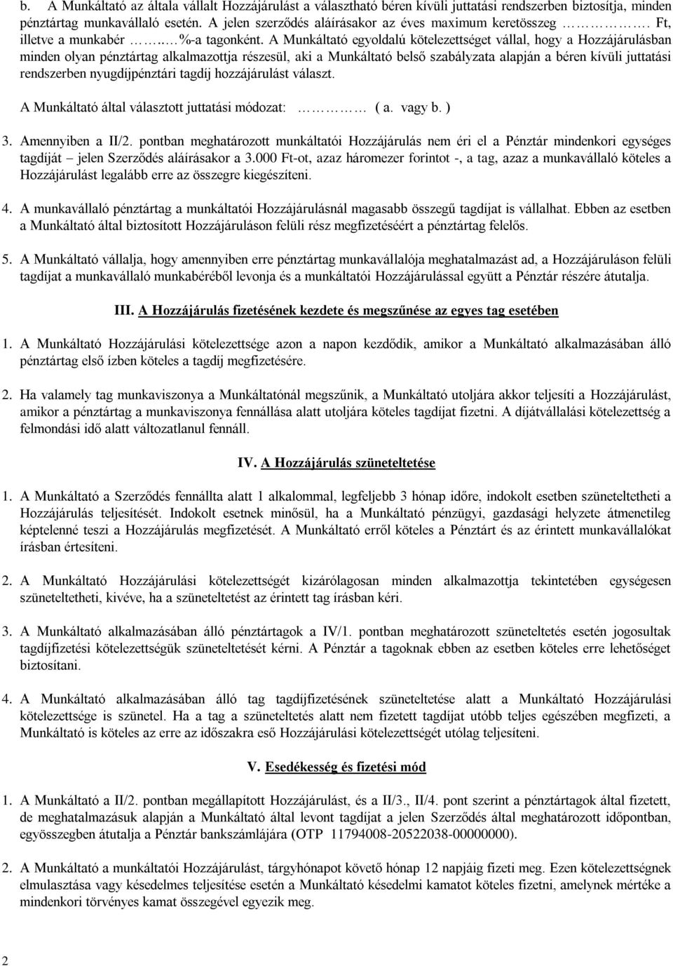 A Munkáltató egyoldalú kötelezettséget vállal, hogy a Hozzájárulásban minden olyan pénztártag alkalmazottja részesül, aki a Munkáltató belső szabályzata alapján a béren kívüli juttatási rendszerben