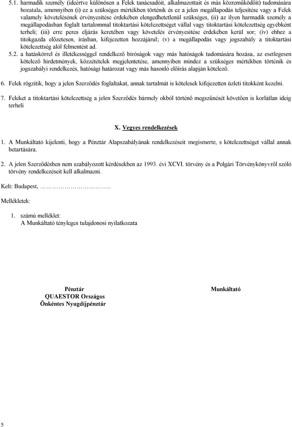 vállal vagy titoktartási kötelezettség egyébként terheli; (iii) erre peres eljárás keretében vagy követelés érvényesítése érdekében kerül sor; (iv) ehhez a titokgazda előzetesen, írásban,