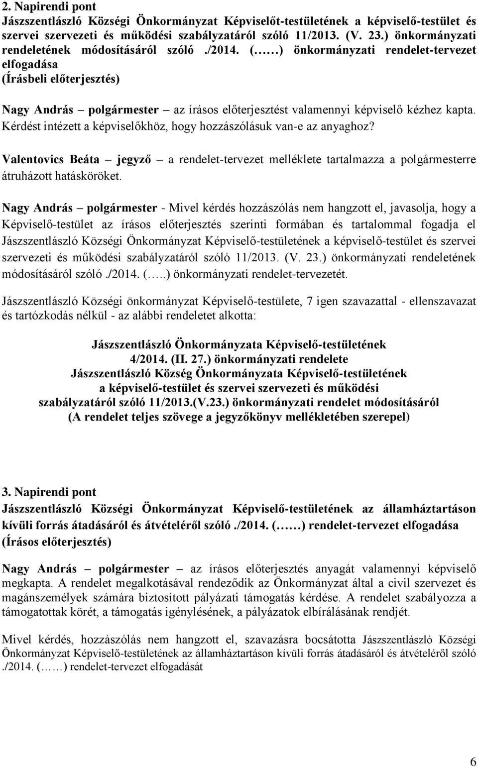 Kérdést intézett a képviselőkhöz, hogy hozzászólásuk van-e az anyaghoz? Valentovics Beáta jegyző a rendelet-tervezet melléklete tartalmazza a polgármesterre átruházott hatásköröket.