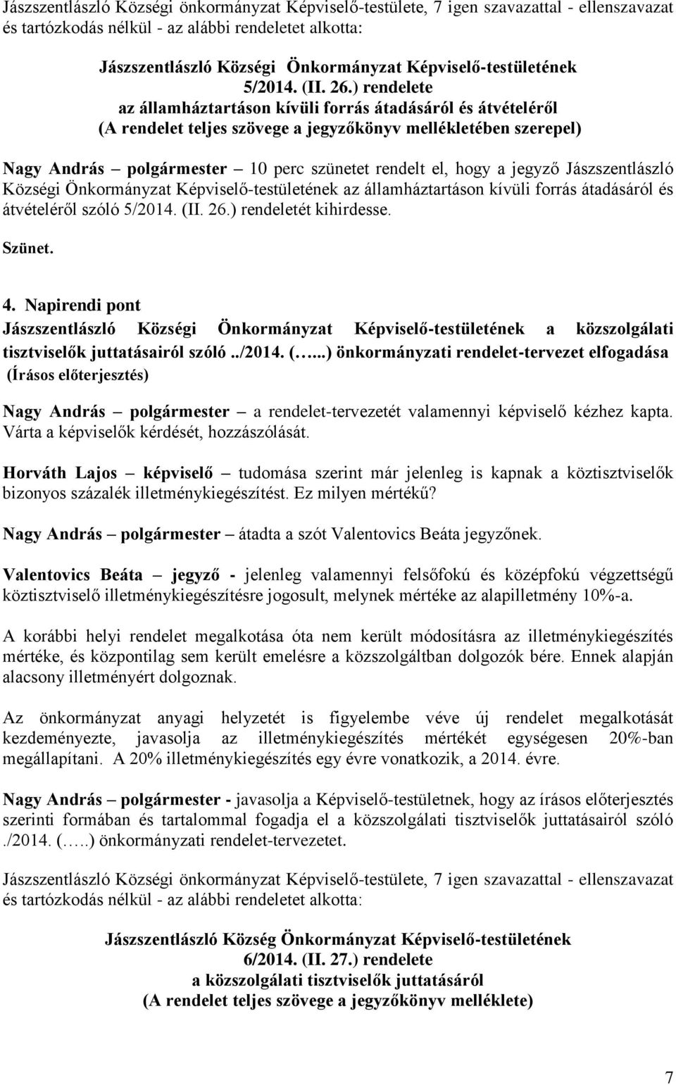 ) rendelete az államháztartáson kívüli forrás átadásáról és átvételéről (A rendelet teljes szövege a jegyzőkönyv mellékletében szerepel) Nagy András polgármester 10 perc szünetet rendelt el, hogy a