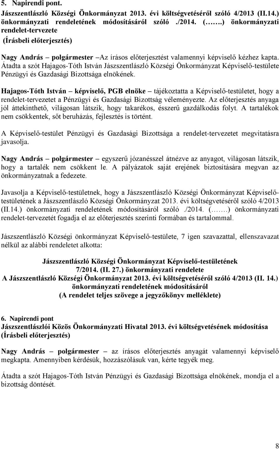 Átadta a szót Hajagos-Tóth István Jászszentlászló Községi Önkormányzat Képviselő-testülete Pénzügyi és Gazdasági Bizottsága elnökének.