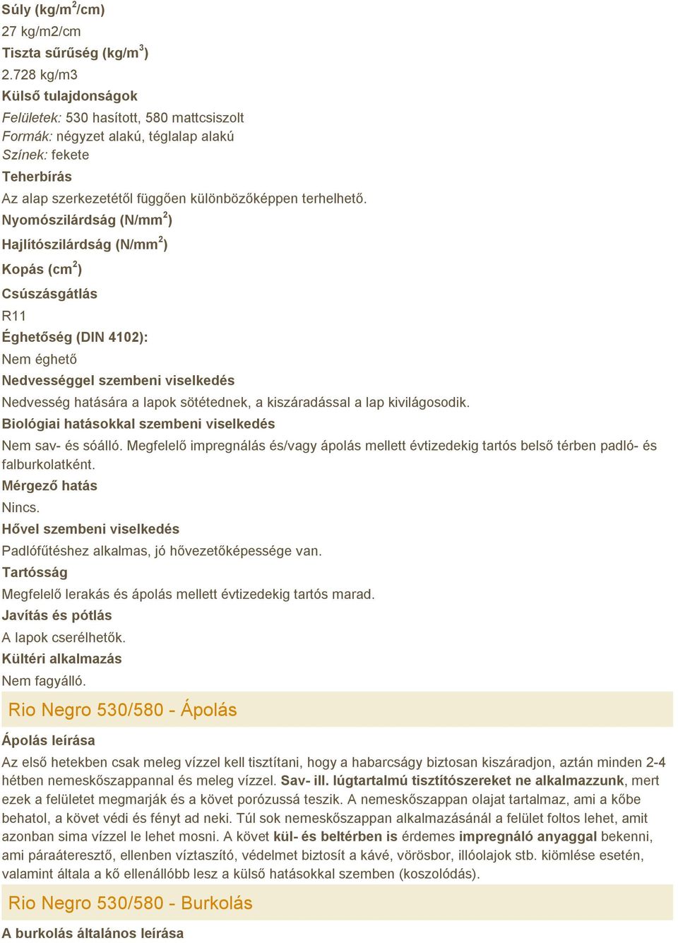 Nyomószilárdság (N/mm 2 ) Hajlítószilárdság (N/mm 2 ) Kopás (cm 2 ) Csúszásgátlás R11 Éghetőség (DIN 4102): Nem éghető Nedvességgel szembeni viselkedés Nedvesség hatására a lapok sötétednek, a