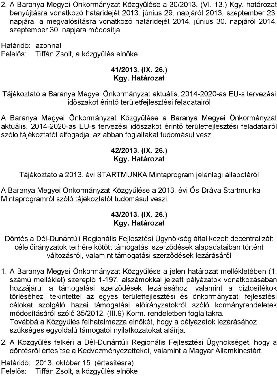 ) Tájékoztató a Baranya Megyei Önkormányzat aktuális, 2014-2020-as EU-s tervezési időszakot érintő területfejlesztési feladatairól A Baranya Megyei Önkormányzat Közgyűlése a Baranya Megyei