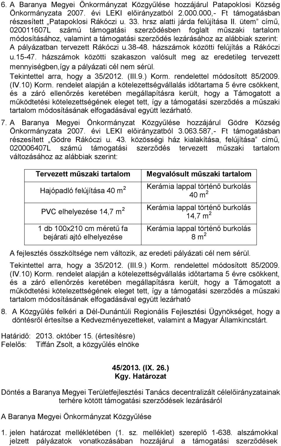 ütem című, 020011607L számú támogatási szerződésben foglalt műszaki tartalom módosításához, valamint a támogatási szerződés lezárásához az alábbiak szerint: A pályázatban tervezett Rákóczi u.38-48.